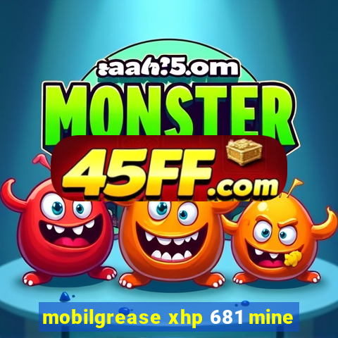 mobilgrease xhp 681 mine